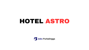 Lowongan Kerja Terbaru Astro Hotel Sokaraja